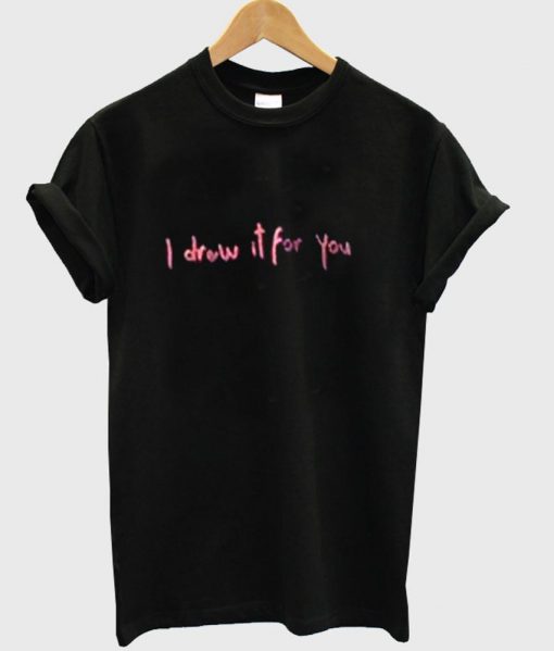 i drow it for you tshirt