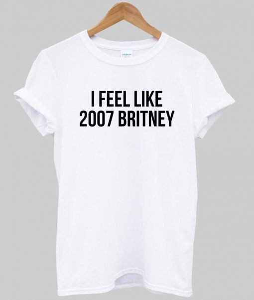 i feel like 2007 britney T shirt