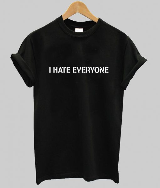 i hate everyone  tshirt