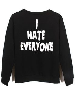i hate everyone sweatshirt