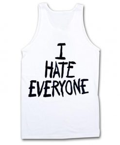 i hate everyone tank top