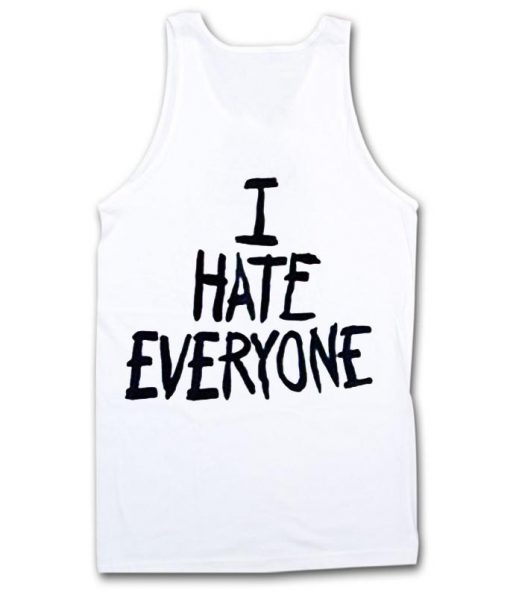 i hate everyone tank top