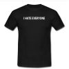 i hate everyone T shirt