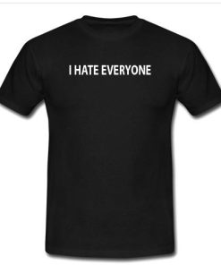 i hate everyone T shirt