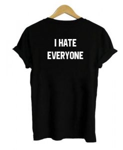 i hate everyone tshirt back