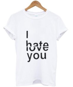 i hate love you T shirt