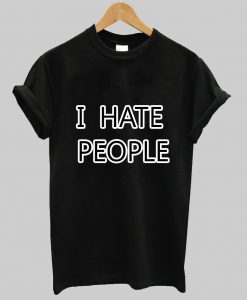 i hate people T shirt