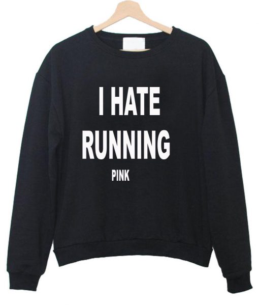 i hate running sweatshirt