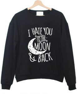 i hate you to the moon & back sweatshirt