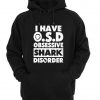 i have OSD obsessive shark disorder Hoodie