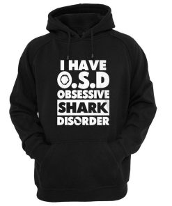 i have OSD obsessive shark disorder Hoodie