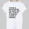 i have a boyfriend  T shirt