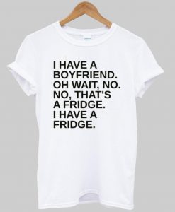 i have a boyfriend  T shirt