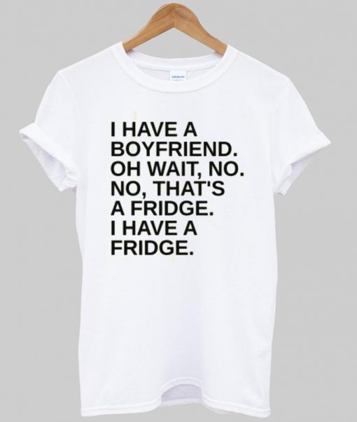 i have a boyfriend  T shirt