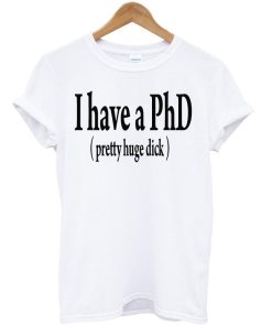 i have a phd tshirt