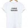 i have issues tshirt