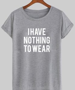 i have nothing to wear tshirt