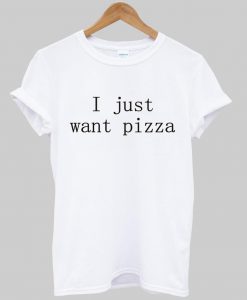 i just want pizza T shirt