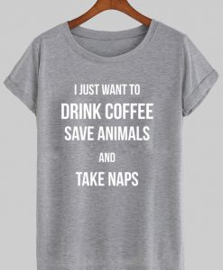 i just want to drink coffee tshirt