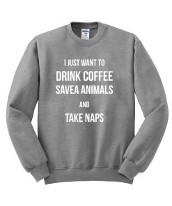 i just want to drink coffee sweatshirt