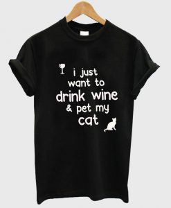 i just want to drink wine and pet my cat tshirt