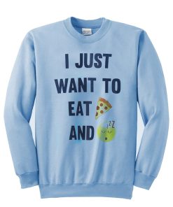 i just want to eat pizza and take a nap sweatshirt