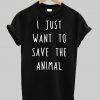 i just want to save the animals T shirt
