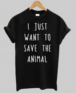 i just want to save the animals T shirt