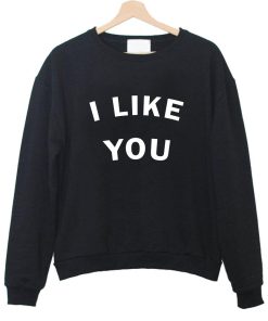 i like you sweatshirt