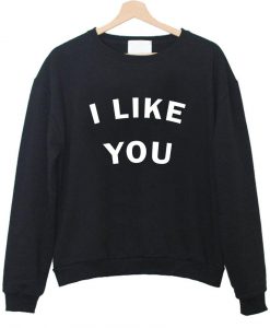 i like you sweatshirt