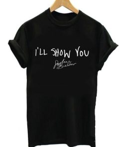 i'll show you tshirt