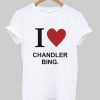 i love chandler T shirt