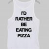 I'd rather be eating pizza Tank Top