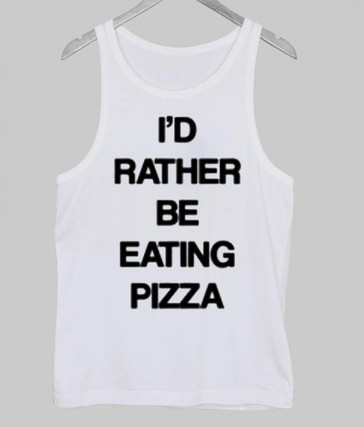 I'd rather be eating pizza Tank Top