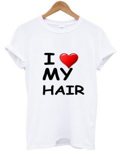 i love my hair tshirt