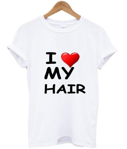 i love my hair tshirt