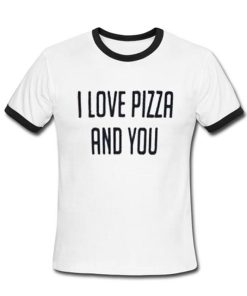 i love pizza and you tshirt