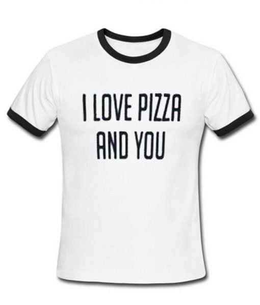 i love pizza and you tshirt