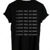 i love you so bad Tshirt Back