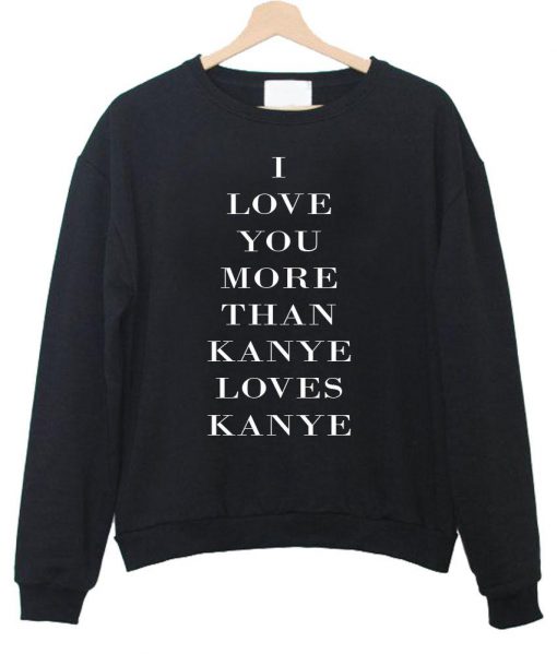 i love you more Sweatshirt