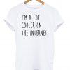 i'm a lot cooler on the internet shirt