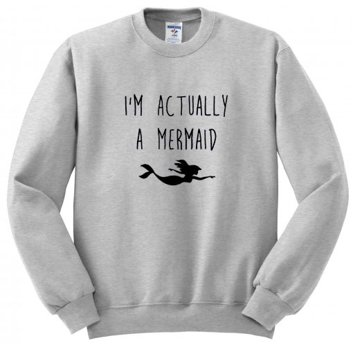 i'm actually a mermaid sweatshirt