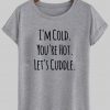 i'm cold you're hot let's cuddle T shirt