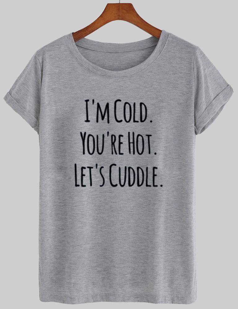 i'm cold you're hot let's cuddle T shirt
