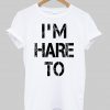 i'm here to T shirt