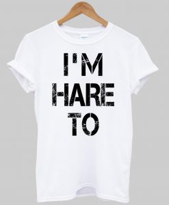 i'm here to T shirt