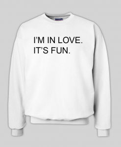 i'm in love it's fun sweatshirt