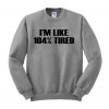 i'm like 104% tired sweatshirt