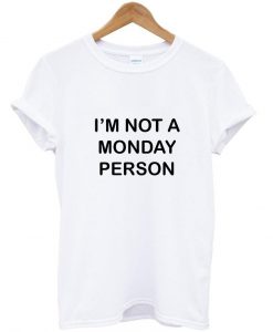 i'm not a monday person tshirt