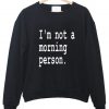 i'm not a morning person sweatshirt